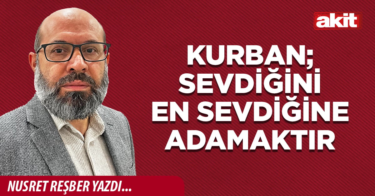 Kurban; sevdiğini en sevdiğine adamaktır