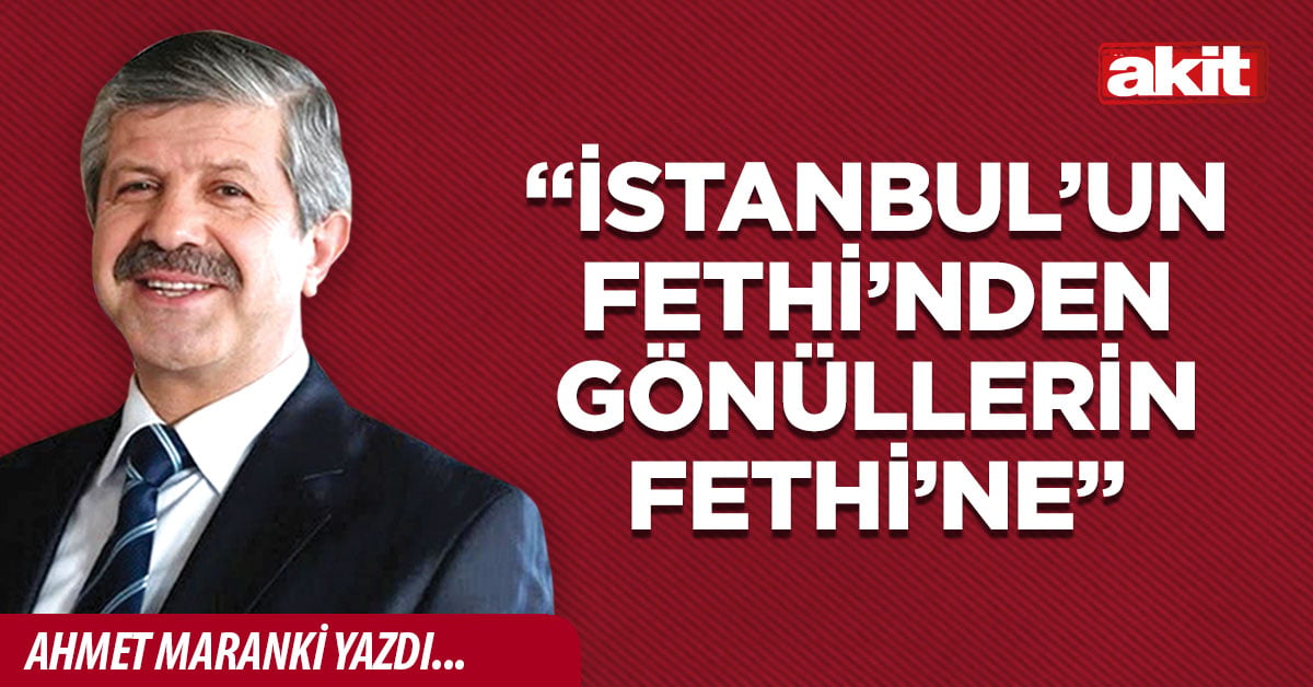 “İstanbul’un Fethi’nden Gönüllerin Fethi’ne”
