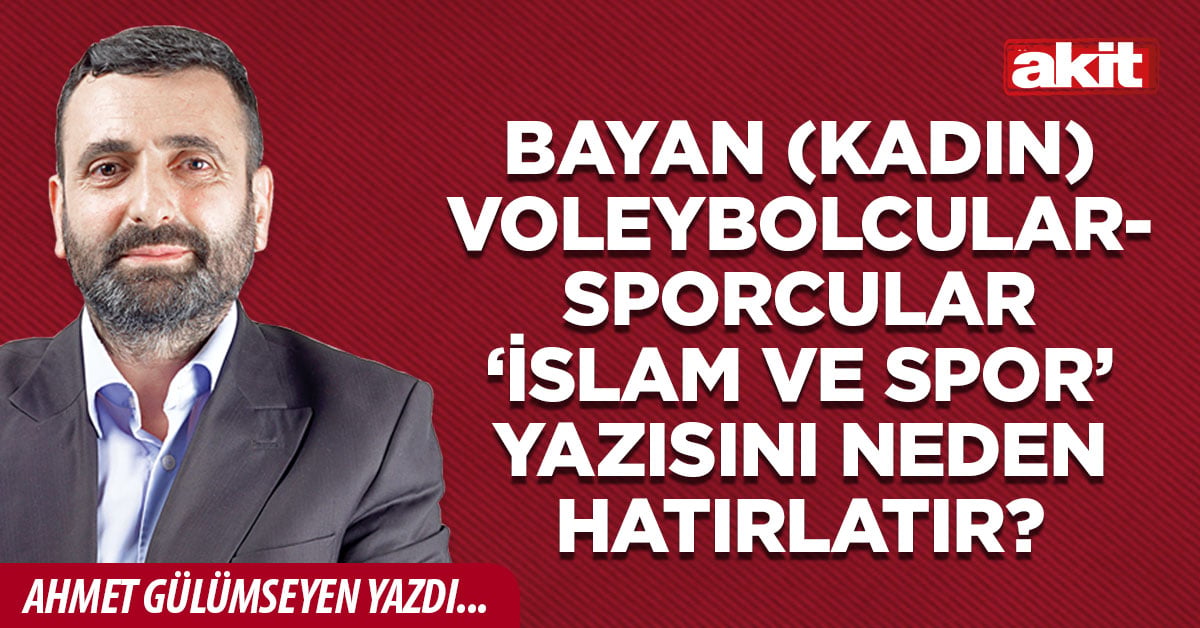 Bayan (kadın) voleybolcular-sporcular ‘İslam ve Spor’ yazısını neden hatırlatır?