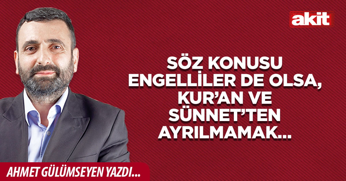Söz konusu engelliler de olsa, Kur’an ve Sünnet’ten ayrılmamak…