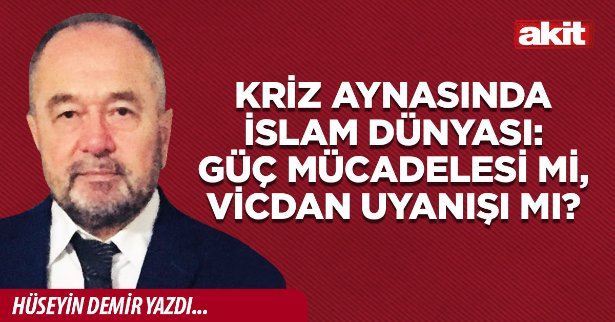 Kriz Aynasında İslam Dünyası: Güç Mücadelesi mi, Vicdan Uyanışı mı?