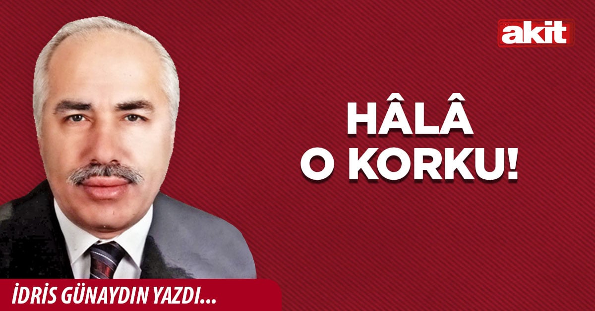 Hâlâ o korku!