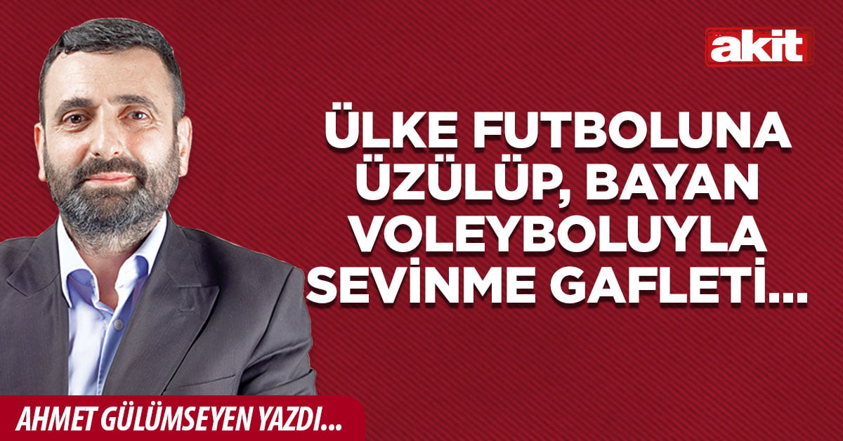 Ülke futboluna üzülüp, bayan voleyboluyla sevinme gafleti…