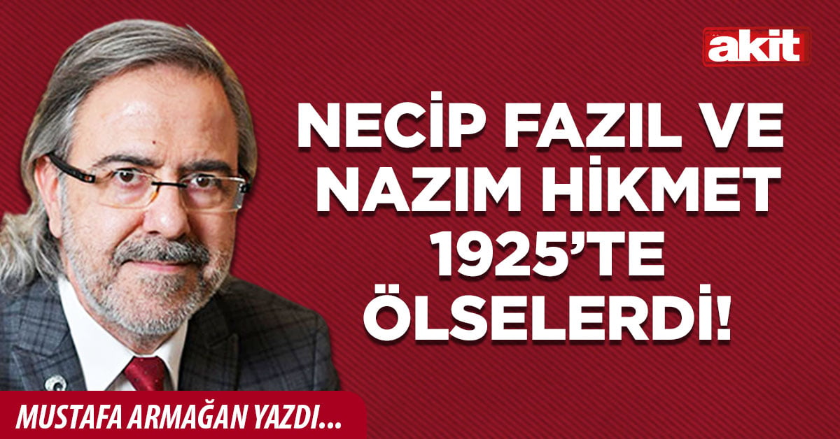 Necip Fazıl ve Nazım Hikmet 1925’te ölselerdi!