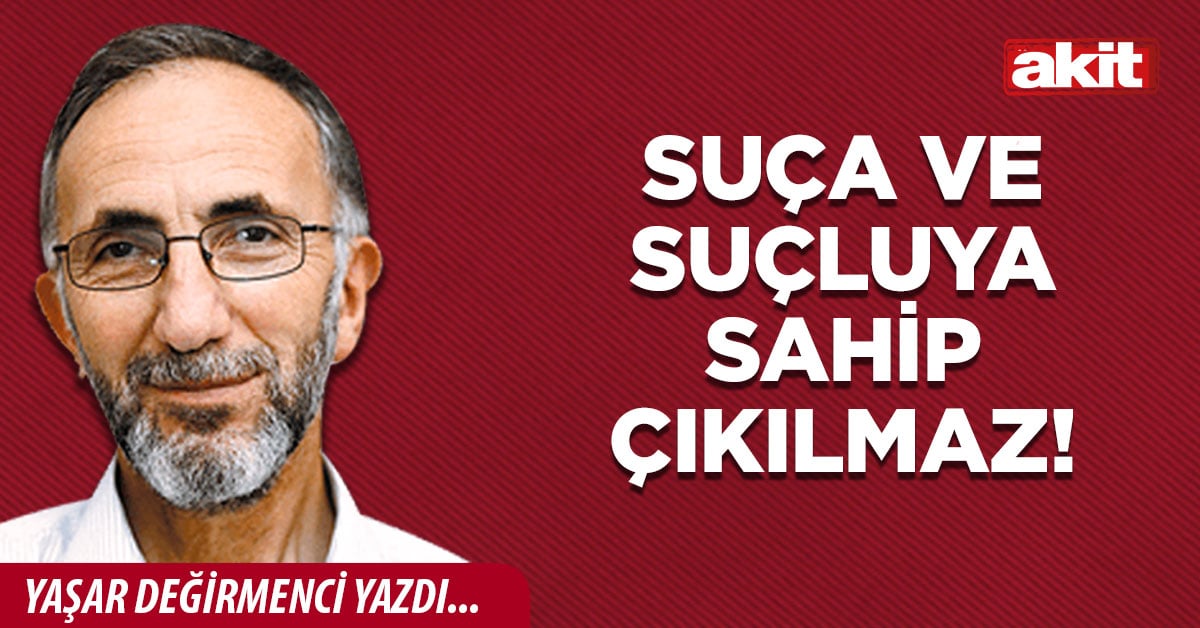 Suça ve suçluya sahip çıkılmaz!