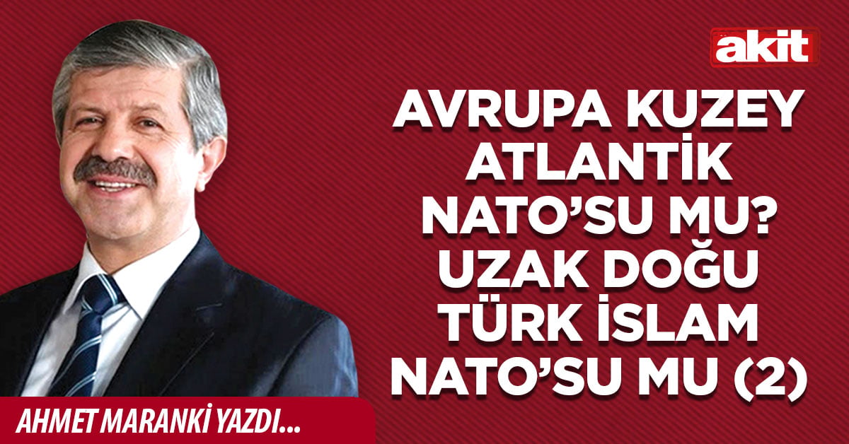 Avrupa Kuzey Atlantik NATO’su mu? Uzak Doğu Türk İslam NATO’su mu (2)