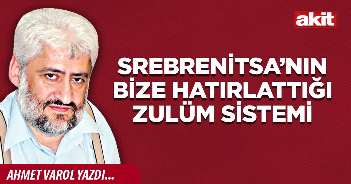 Srebrenitsa’nın bize hatırlattığı zulüm sistemi