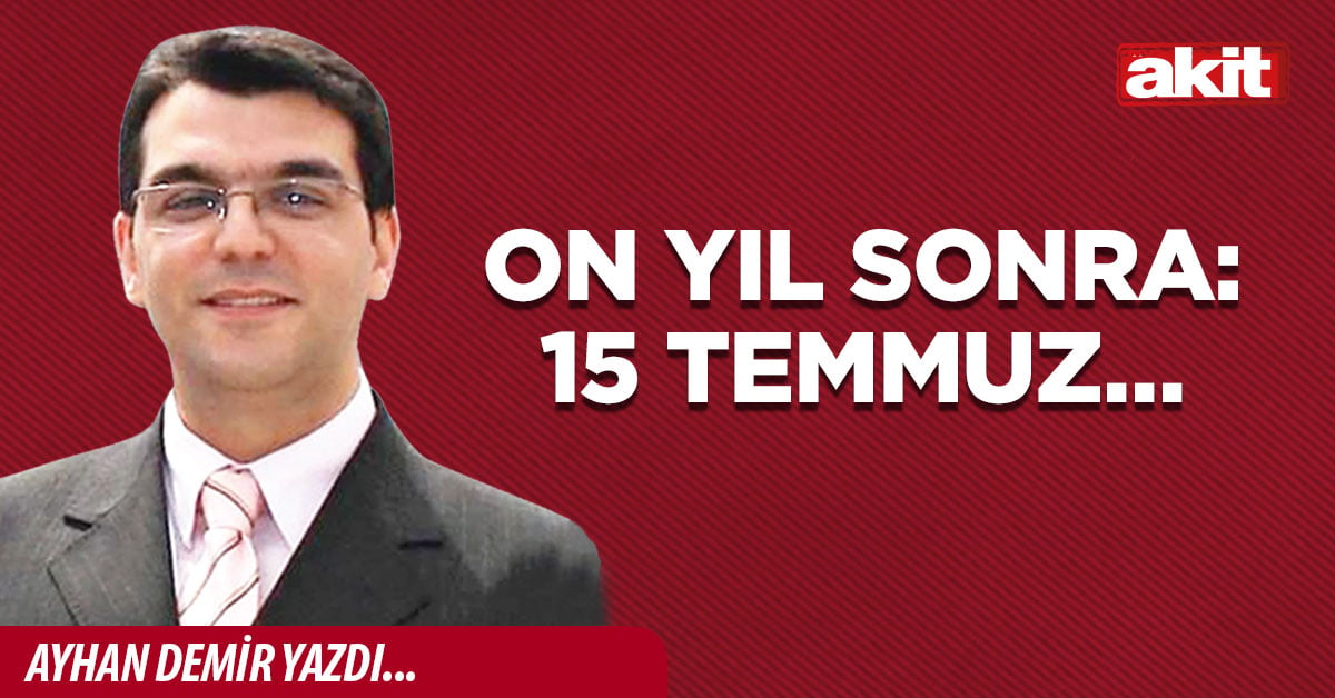 On yıl sonra: 15 Temmuz…