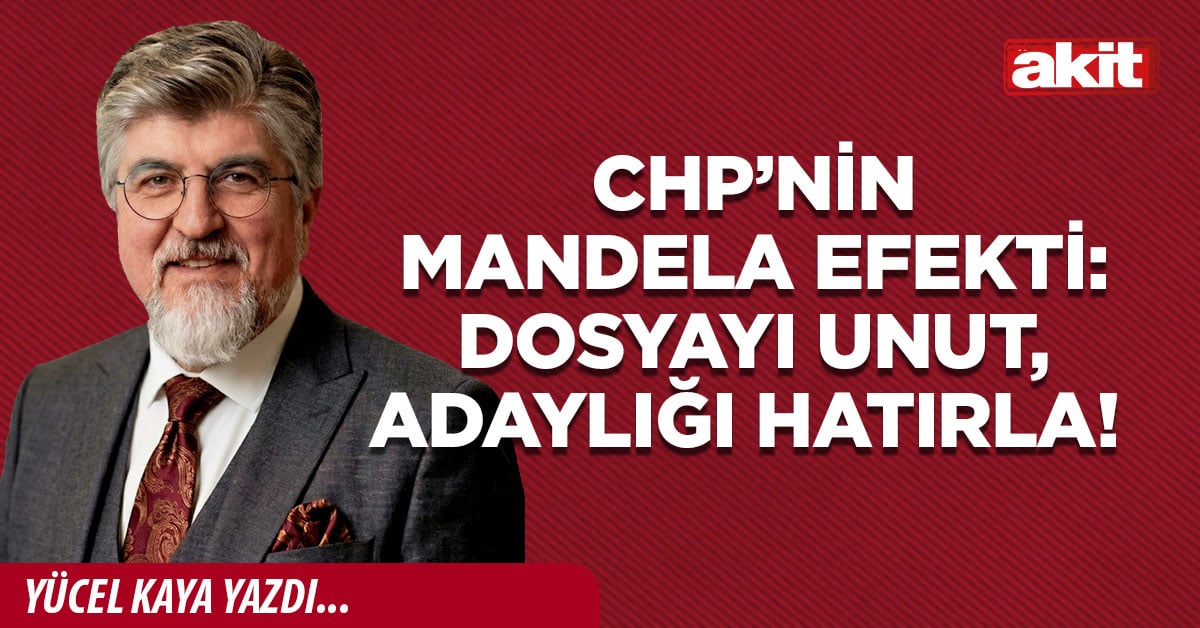 CHP’nin Mandela Efekti: Dosyayı Unut, Adaylığı Hatırla!