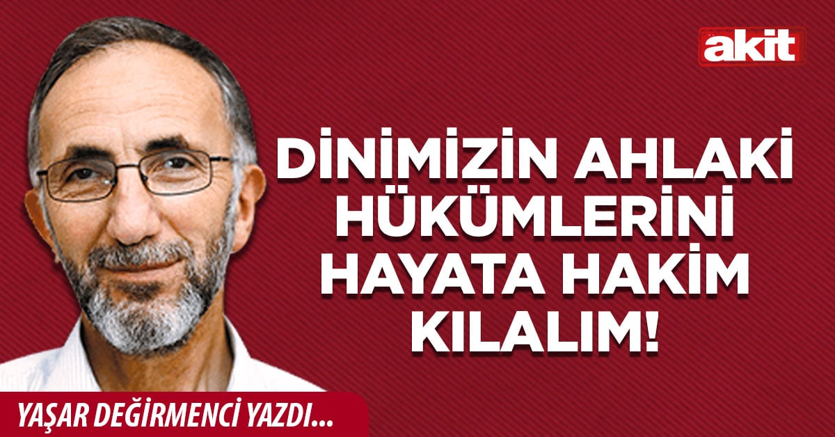 Dinimizin ahlaki hükümlerini hayata hakim kılalım!