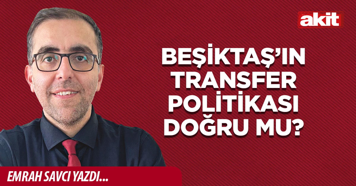 Beşiktaş’ın transfer politikası doğru mu?