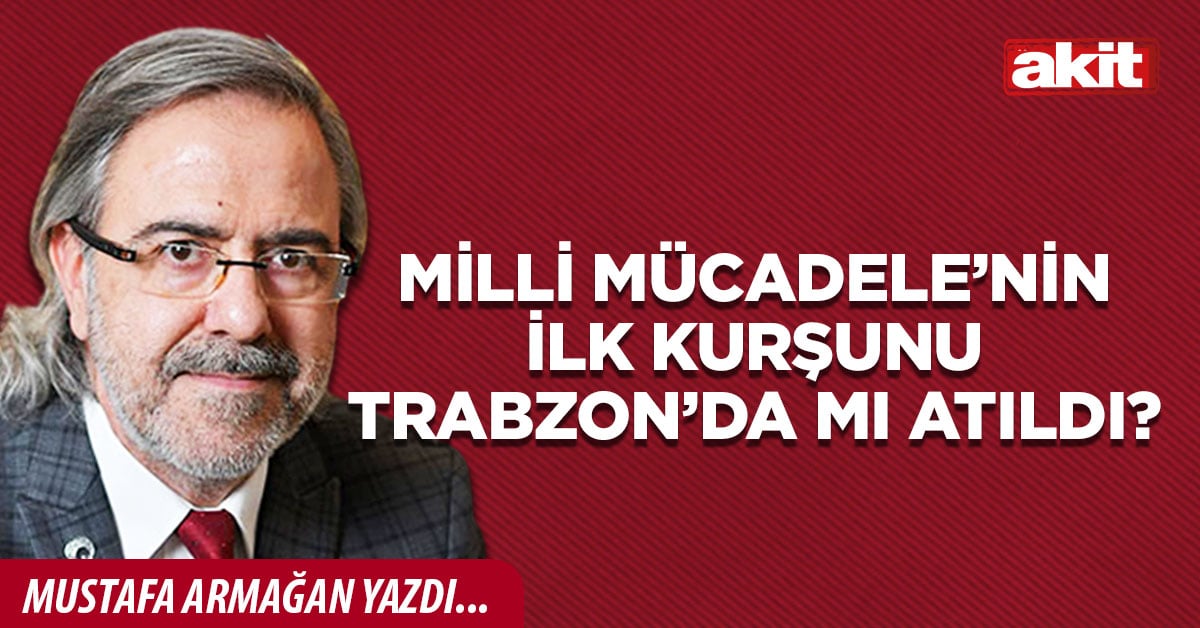 Milli Mücadele’nin ilk kurşunu Trabzon’da mı atıldı?