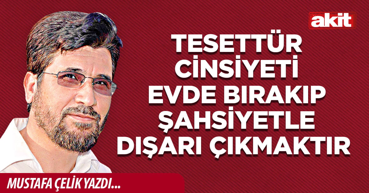 Tesettür cinsiyeti evde bırakıp şahsiyetle dışarı çıkmaktır