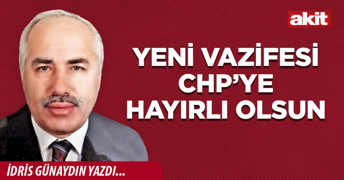 Yeni vazifesi CHP’ye hayırlı olsun