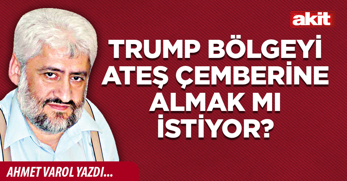 Trump bölgeyi ateş çemberine almak mı istiyor?