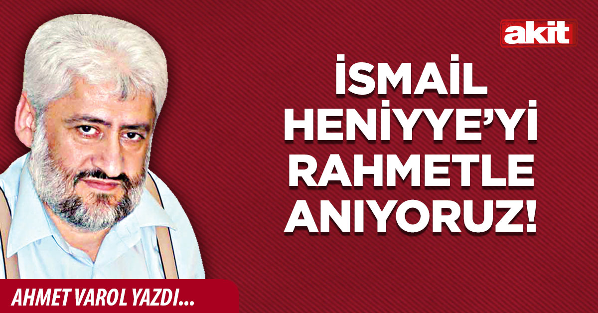 İsmail Heniyye’yi rahmetle anıyoruz!