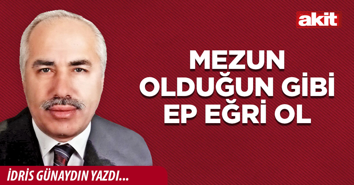 Mezun olduğun gibi ep eğri ol
