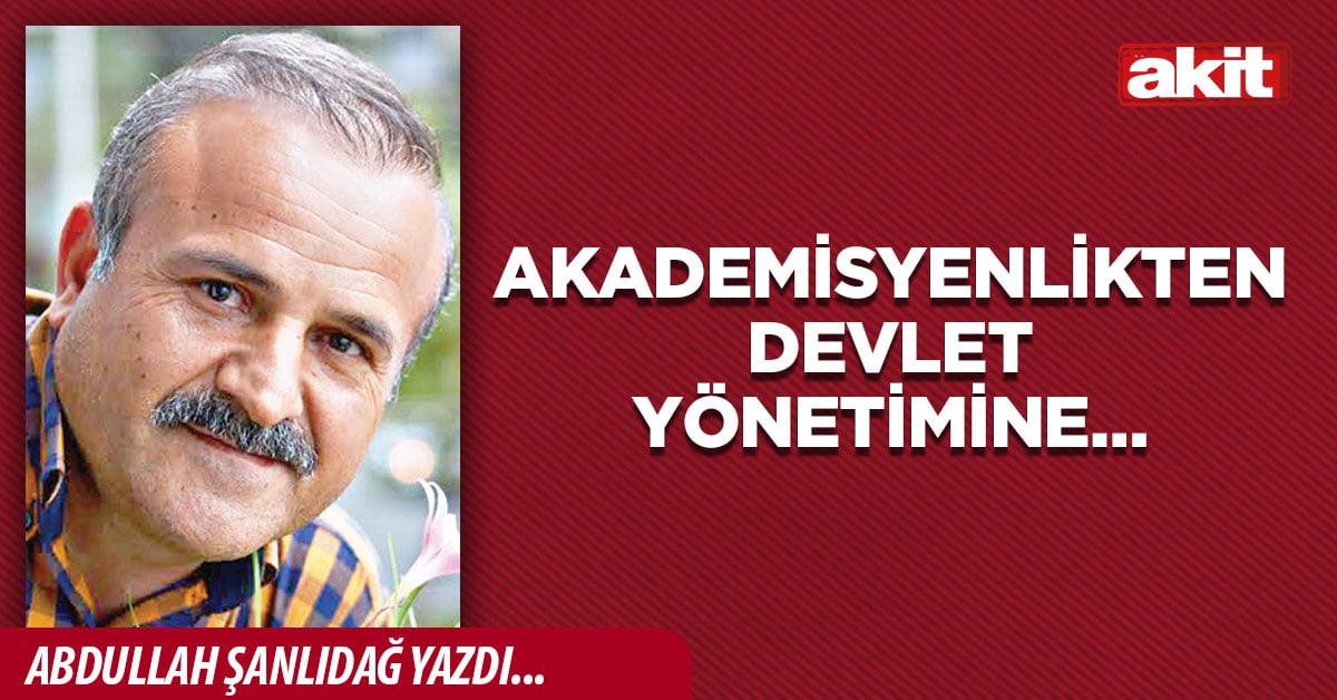 AKADEMİSYENLİKTEN DEVLET YÖNETİMİNE…