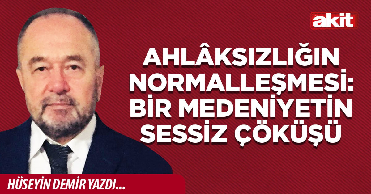 Ahlâksızlığın Normalleşmesi: Bir Medeniyetin Sessiz Çöküşü