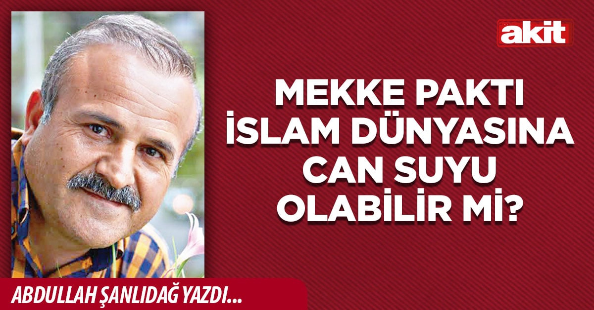 MEKKE PAKTI İSLAM DÜNYASINA CAN SUYU OLABİLİR Mİ?