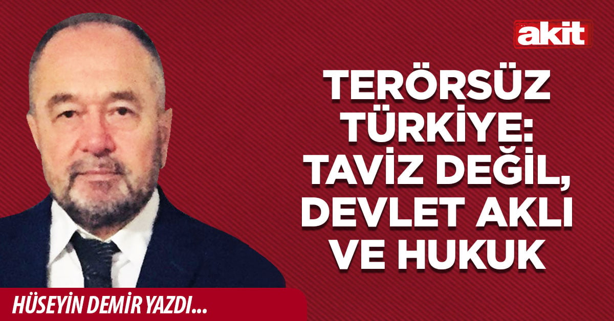 TERÖRSÜZ TÜRKİYE: TAVİZ DEĞİL, DEVLET AKLI VE HUKUK