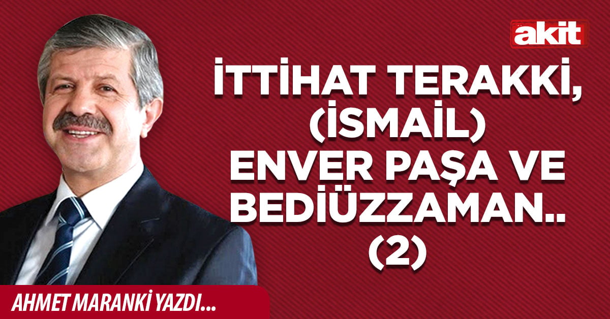 İttihat Terakki, (İsmail) Enver Paşa ve Bediüzzaman..! (2)