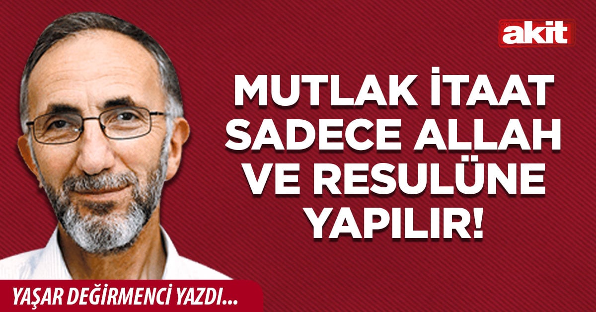 Mutlak itaat sadece Allah ve Resulüne yapılır!