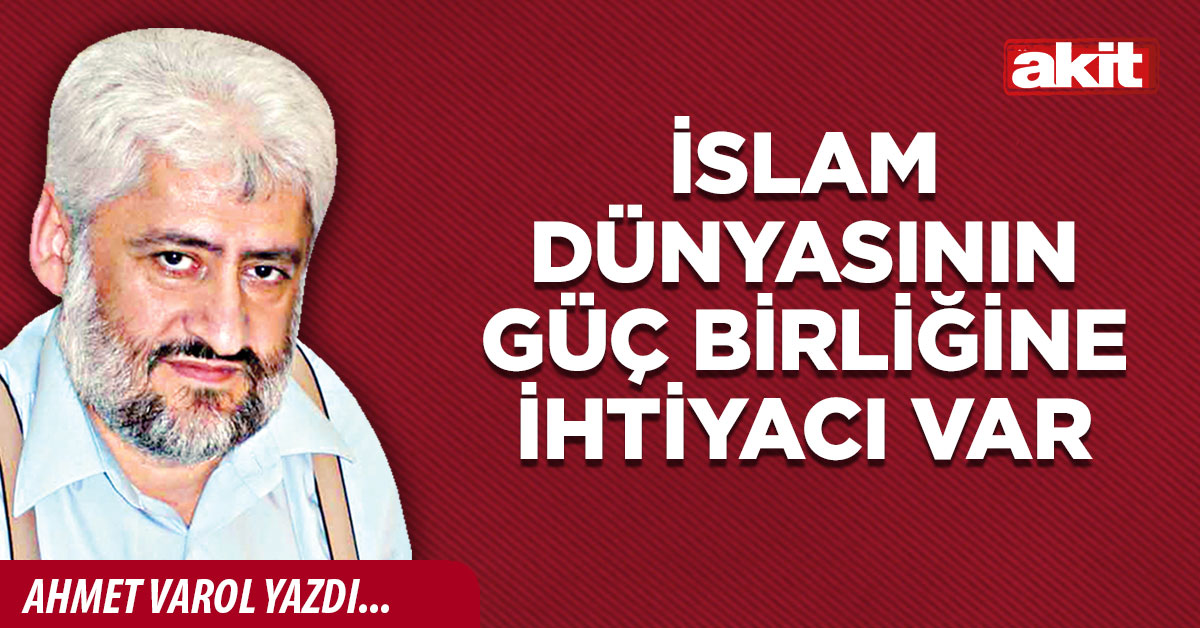 İslam dünyasının güç birliğine ihtiyacı var