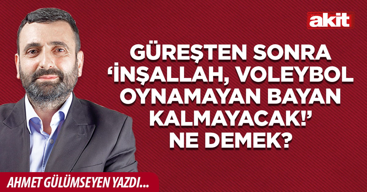 Güreşten sonra ‘İnşallah, voleybol oynamayan bayan kalmayacak!’ ne demek?