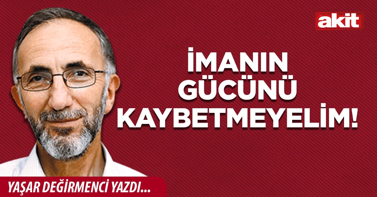 İmanın gücünü kaybetmeyelim!