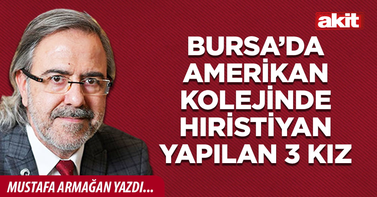 Bursa’da Amerikan kolejinde Hıristiyan yapılan 3 kız