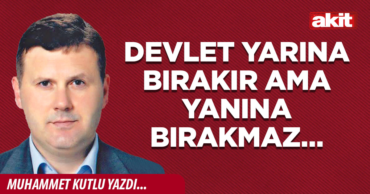 Devlet yarına bırakır ama yanına bırakmaz…