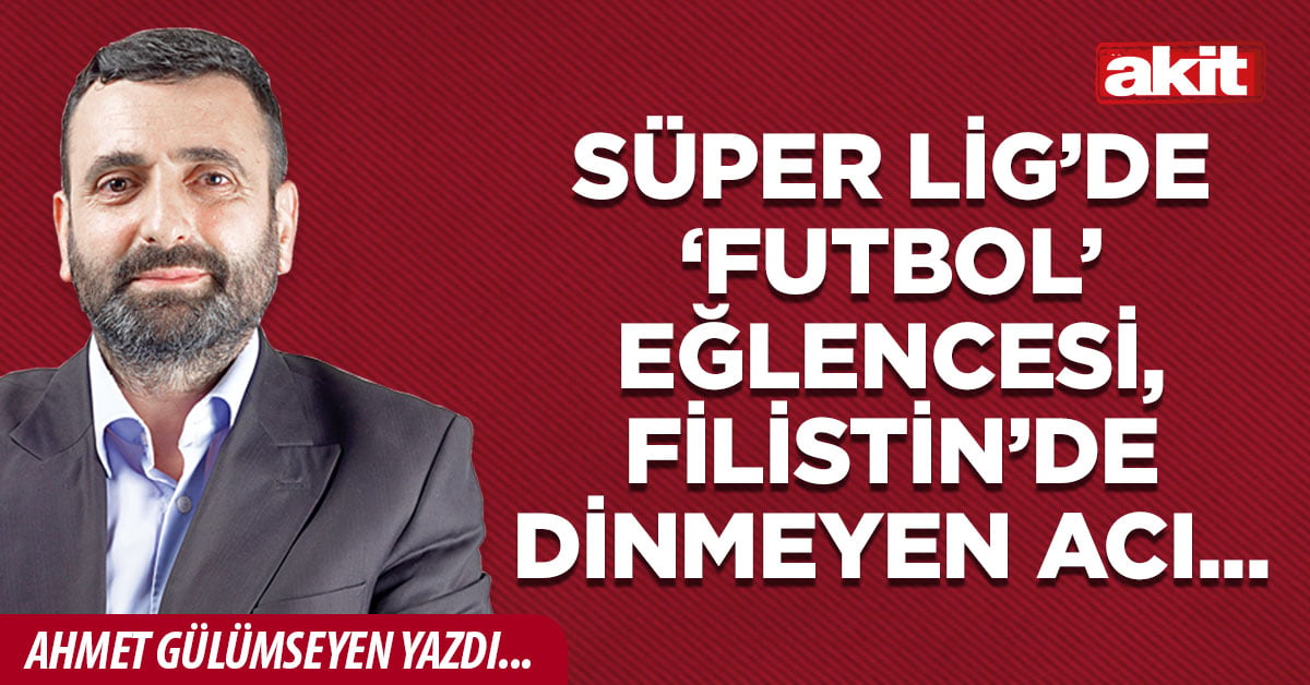 Süper Lig’de ‘futbol’ eğlencesi, Filistin’de dinmeyen acı...