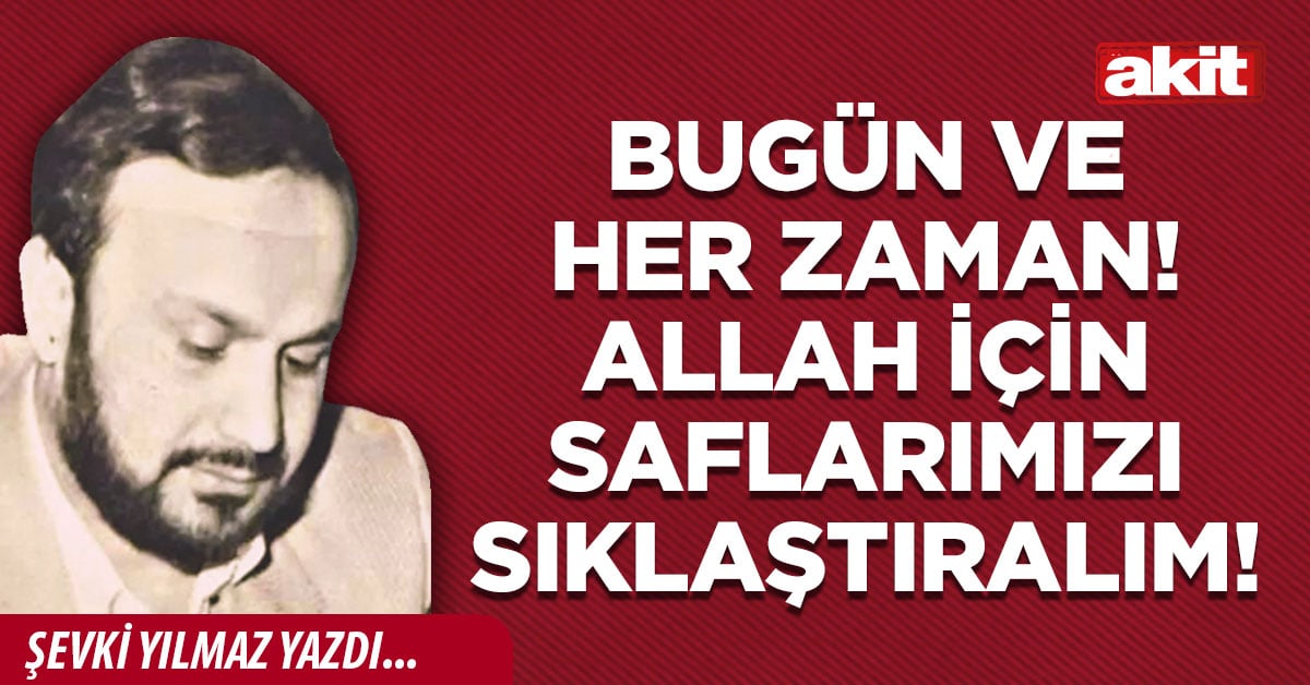 Bugün ve Her Zaman! Allah İçin Saflarımızı Sıklaştıralım!