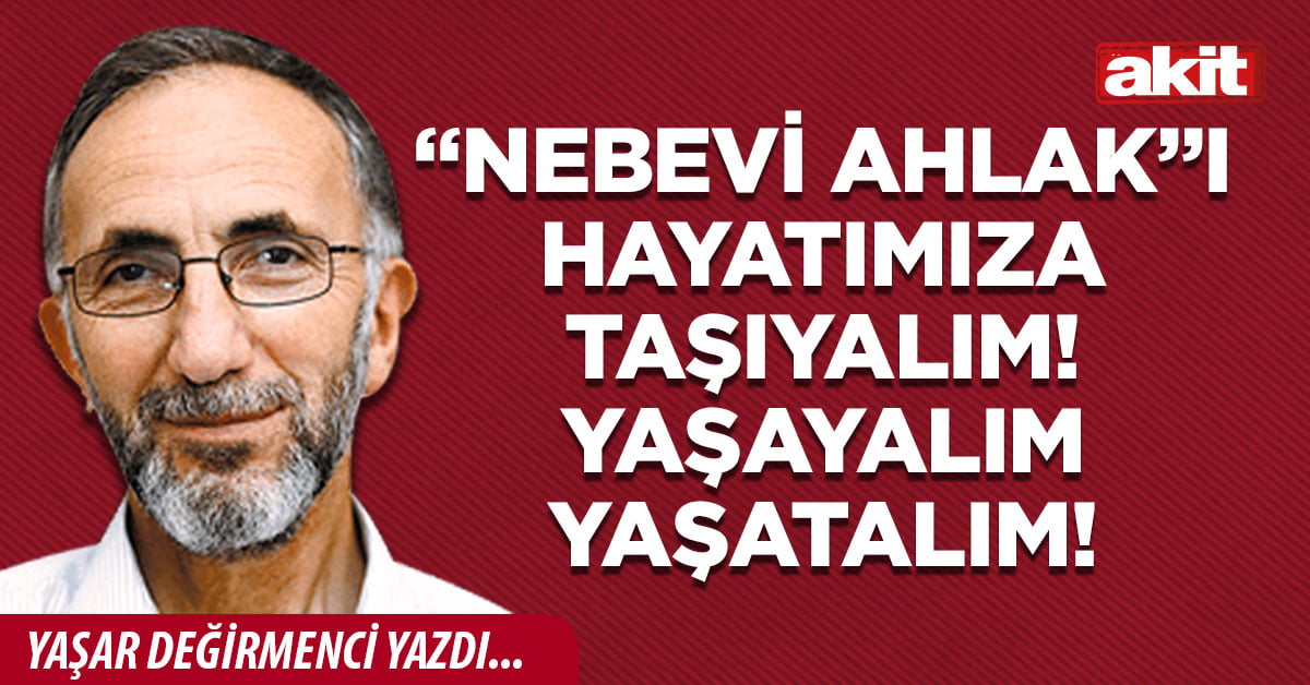 “Nebevi Ahlak”ı hayatımıza taşıyalım! Yaşayalım yaşatalım!