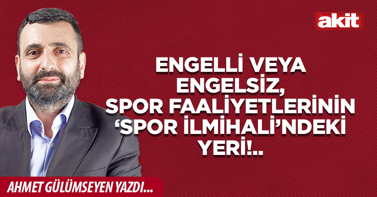 Engelli veya engelsiz, spor faaliyetlerinin ‘Spor İlmihali’ndeki yeri!..