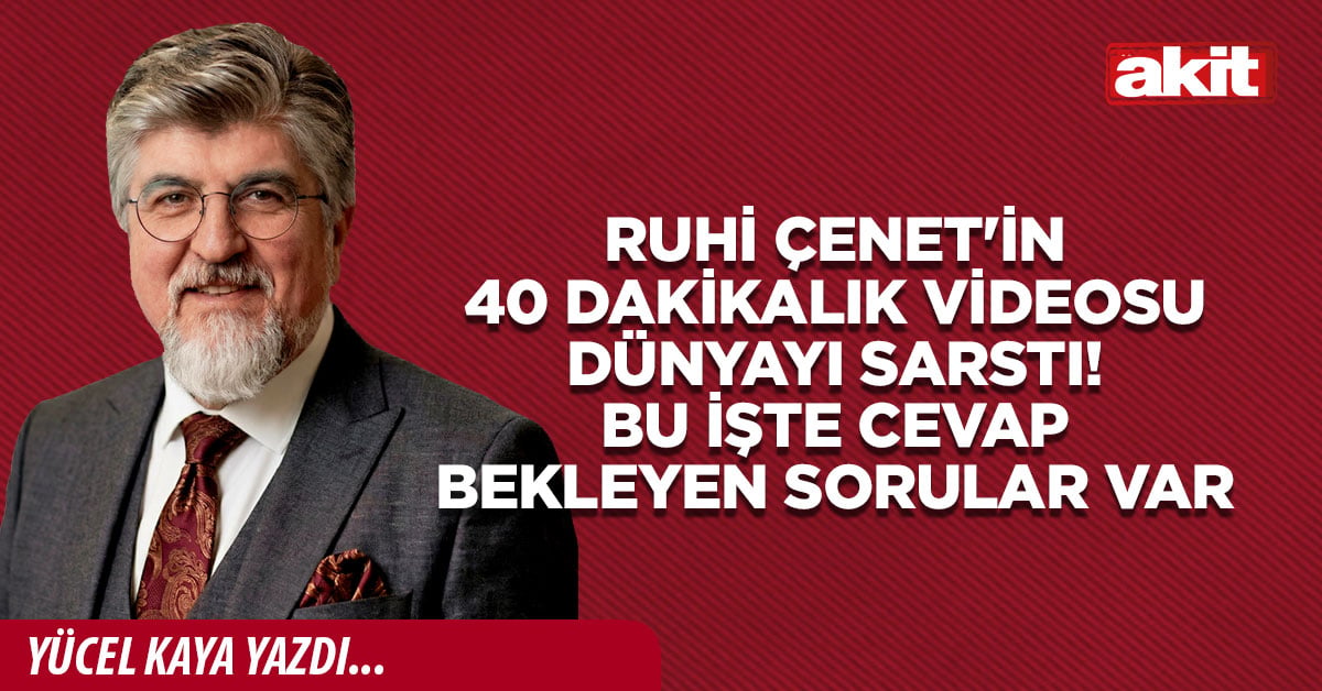 Ruhi Çenet'in 40 dakikalık videosu dünyayı sarstı! Bu işte cevap bekleyen sorular var
