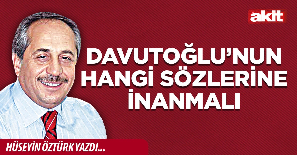 Davutoğlu’nun hangi sözlerine inanmalı