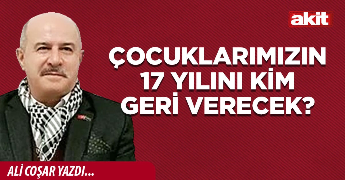 Çocuklarımızın 17 yılını kim geri verecek?