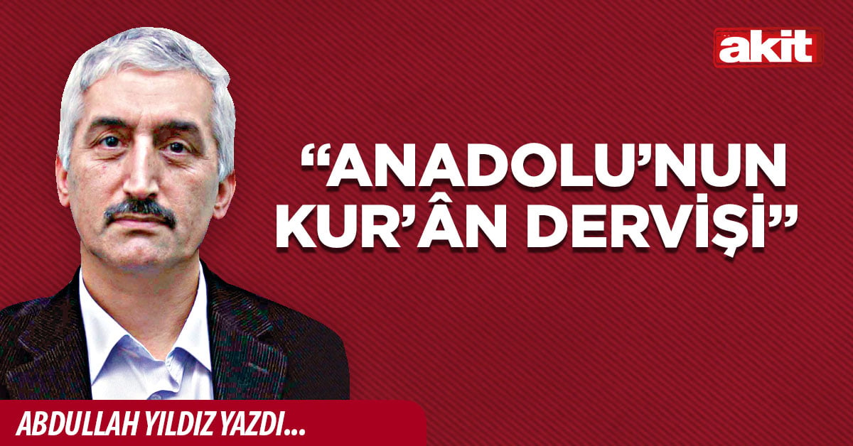 “Anadolu’nun Kur’ân Dervişi”