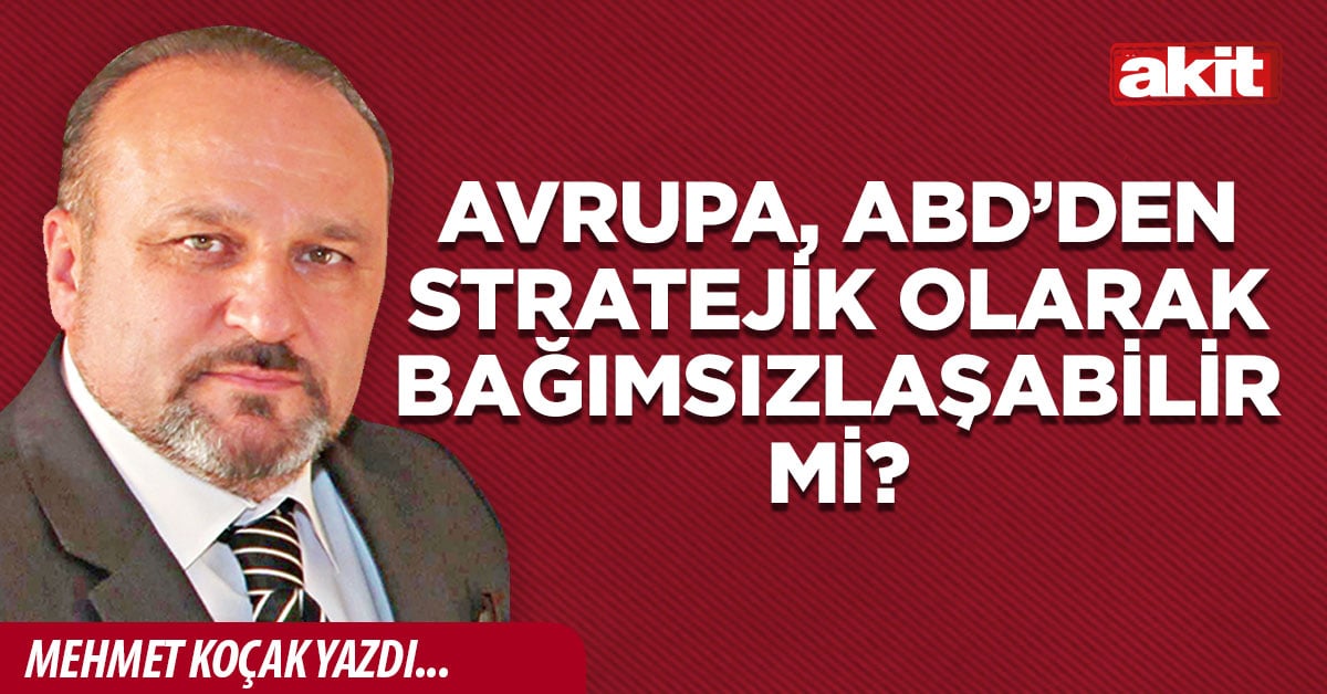 Avrupa, ABD’den stratejik olarak bağımsızlaşabilir mi?