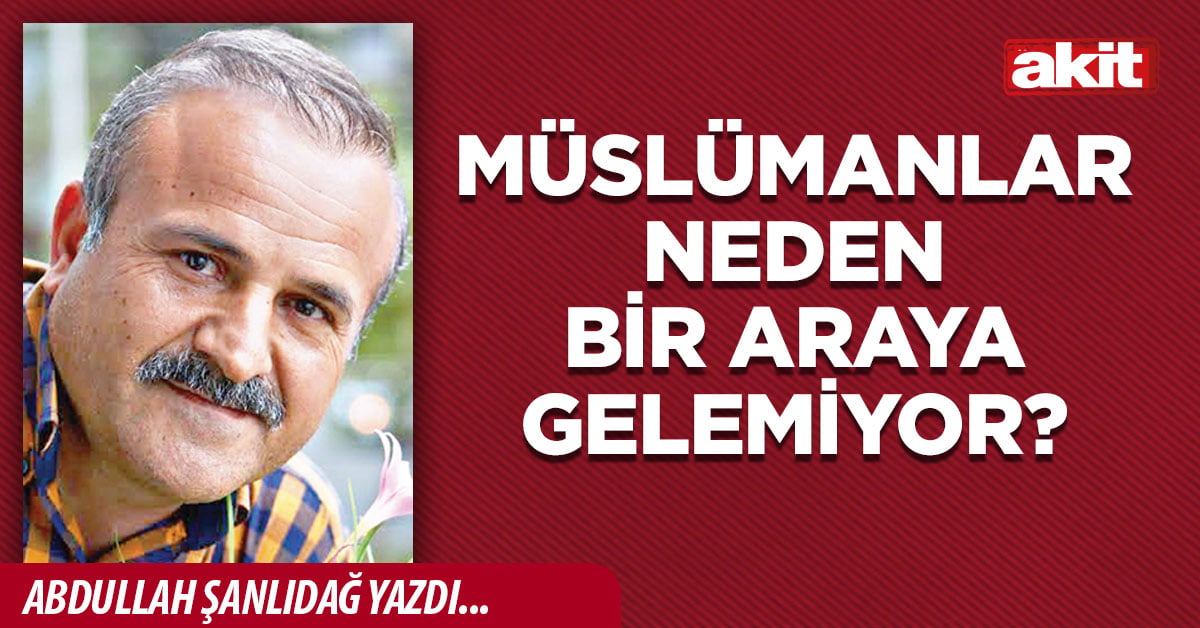 Müslümanlar Neden Bir Araya Gelemiyor?