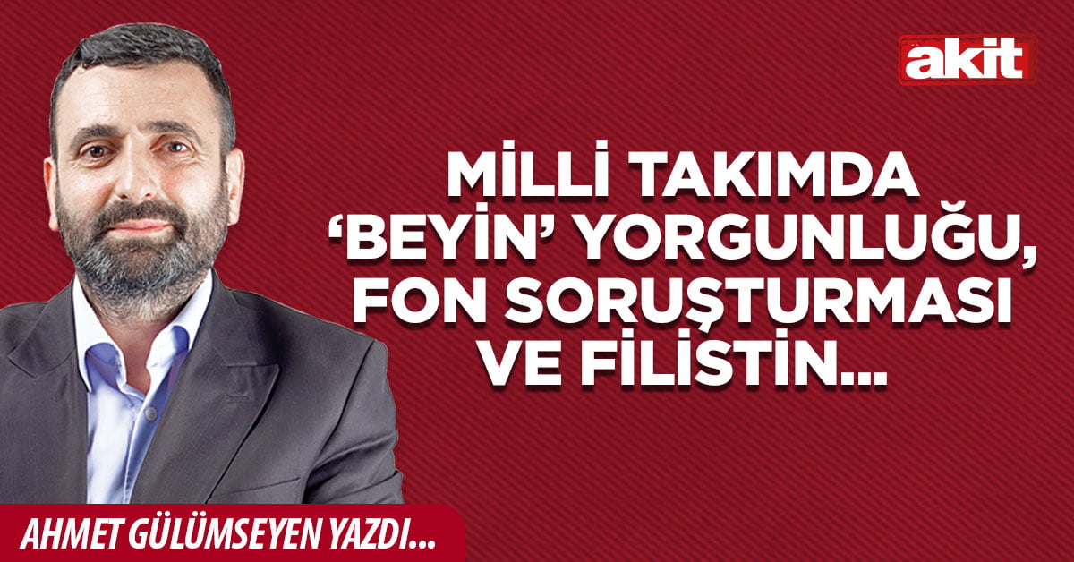 Milli takımda ‘beyin’ yorgunluğu, fon soruşturması ve Filistin...