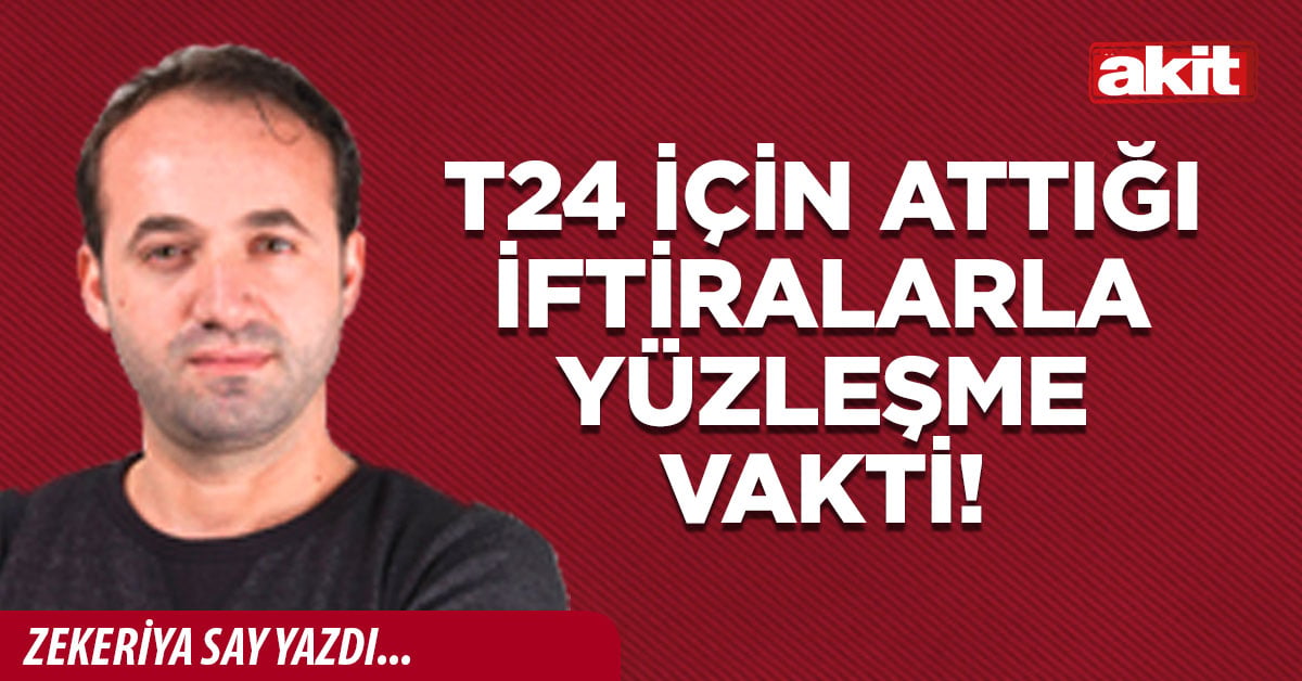 T24 için attığı iftiralarla yüzleşme vakti!
