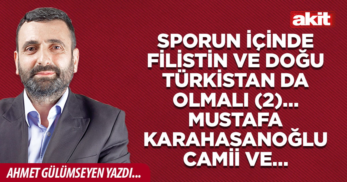 Sporun içinde Filistin ve Doğu Türkistan da olmalı (2)… Mustafa Karahasanoğlu Camii ve … 