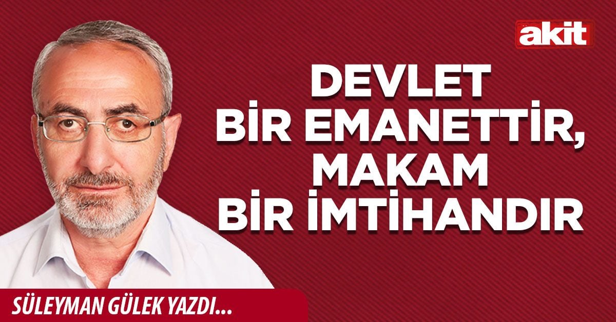 Devlet bir emanettir, makam bir imtihandır