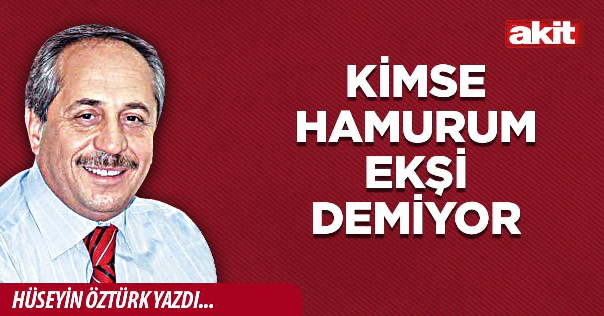 Kimse hamurum ekşi demiyor