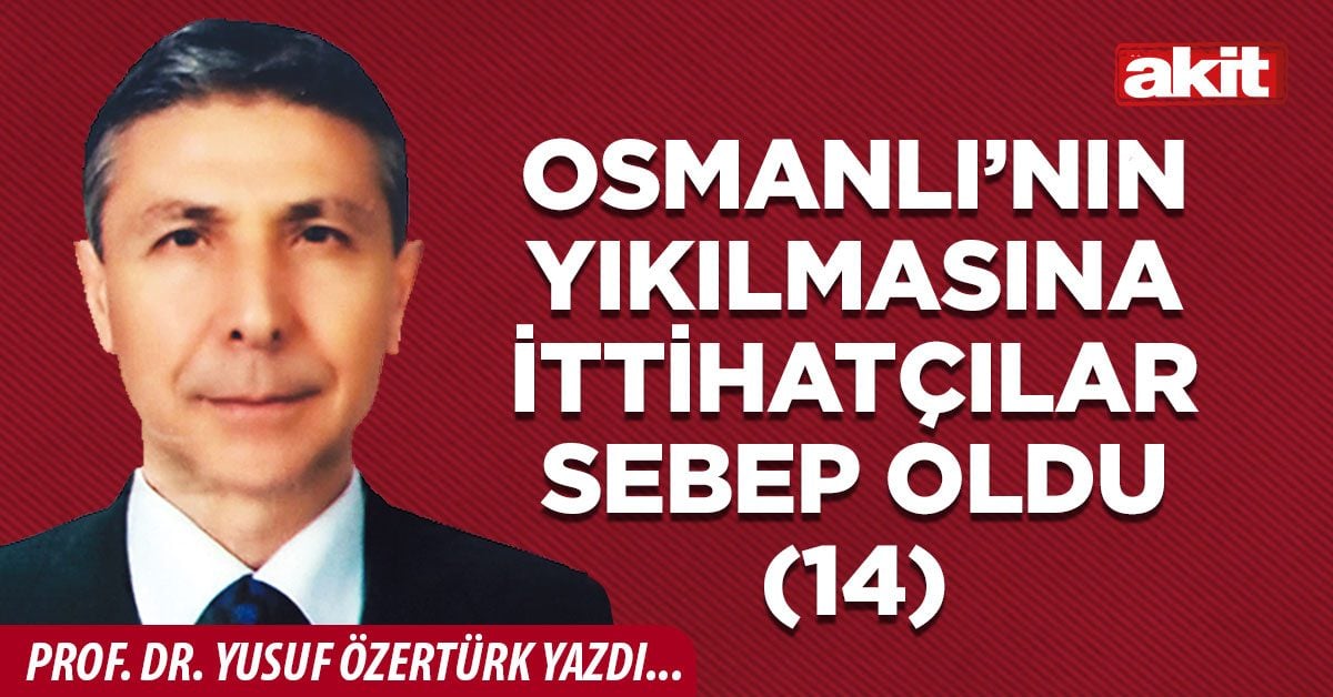 OSMANLI’NIN YIKILMASINA İTTİHATÇILAR SEBEP OLDU (14)