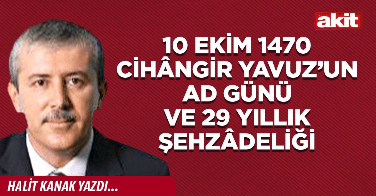 10 Ekim 1470 cihângir Yavuz’un ad günü ve 29 yıllık şehzâdeliği 