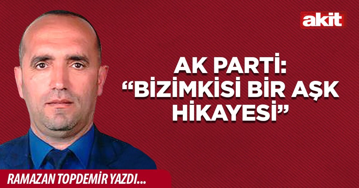 AK Parti: “Bizimkisi Bir Aşk Hikayesi”